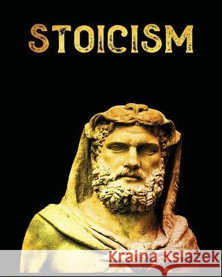 Stoicism: The Ultimate Guide to Attaining Resilience, Calm, and Wisdom Through the Ancient Philosophy of Stoicism Gilbert Flowers 9781738901975 Gilbert Flowers