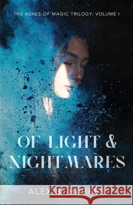 Of Light and Nightmares: The Ashes of Magic Trilogy, Volume I Alex B. Harper 9781738906406