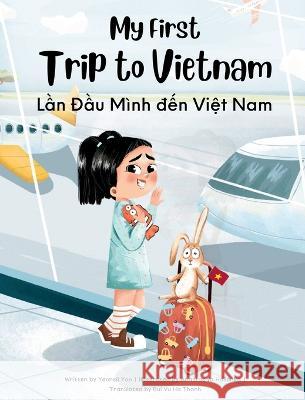 My First Trip to Vietnam: Bilingual Vietnamese-English Children's Book Yeonsil Yoo Anastasiya Halionka Bui Vu Ha Thanh 9781738912469 Yeonsil Yoo