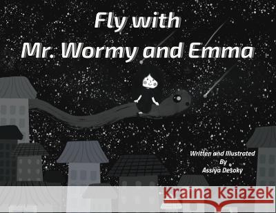 Fly with Mr. Wormy and Emma Assiya Desoky Assiya Desoky  9781738913954 Assiya Desoky
