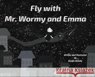 Fly with Mr. Wormy and Emma Assiya Desoky Assiya Desoky  9781738913961 Assiya Desoky