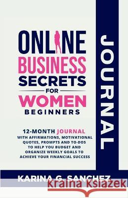 Online Business Secrets For Women Journal 12-Month Journal With Affirmations, Motivational Quotes, Prompts and To-Dos To Help You Budget and Organize Karina G 9781738919604 Virago Publishing