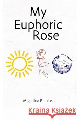 My Euphoric Rose Miguelina Ramirez   9781738932504 Miguelina Ramirez