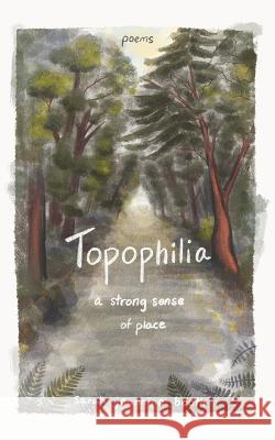 Topophilia: A Strong Sense of Place Sarah Jeannine Booth 9781738936007 Sarah Jeannine Booth