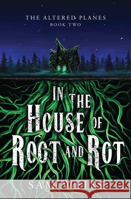 In the House of Root and Rot Sam Weiss 9781738944064