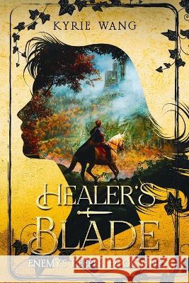 Healer's Blade (Enemy's Keeper Book 1): A Fast-Paced Enemies-to-Lovers Alternative History Romance and Adventure Kyrie Wang   9781738964413 Silver Dreams Publishing