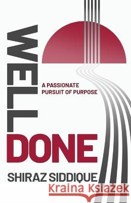 Well Done: A Passionate Pursuit of Purpose Shiraz Siddique 9781738964802