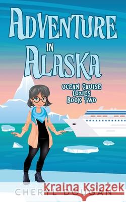 Adventure in Alaska: An Ocean Cruising Cozy Mystery Cheryl Dougan 9781738968633 Dougan Press