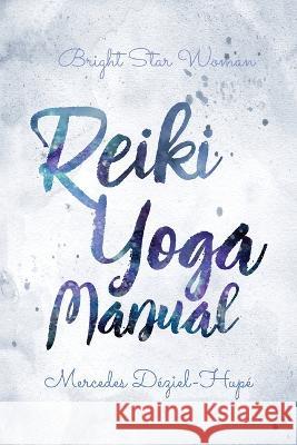 Bright Star Woman Reiki Yoga Manual Mercedes Deziel-Hupe   9781738969906 Mercedes Deziel-Hupe