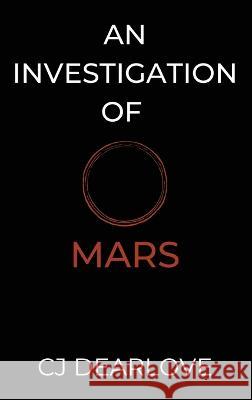 An Investigation of Mars: A Cosmic Novel Cj Dearlove   9781738973422 Lady Edith Publishing