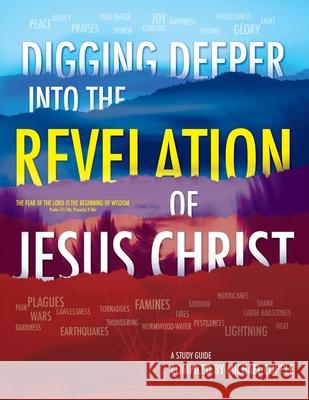DIGGING DEEPER into THE REVELATION OF JESUS CHRIST: A Study Guide Michael Copple Elfriede Copple 9781738973545 E G Publishing
