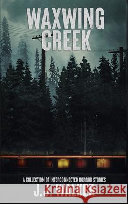 Waxwing Creek: A collection of interconnected horror stories J. J. Walker 9781738990627 After Dusk Press