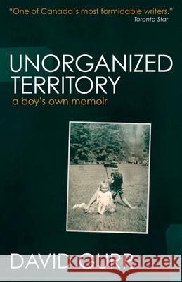 Unorganized Territory: A Boy's Own Memoir David Gurr 9781738993383 Stonehewer Books