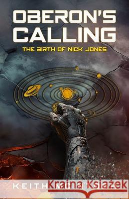 Oberon's Calling: The Birth of Nick Jones: A Science-Fiction Action Thriller Keith McIntosh 9781738993864