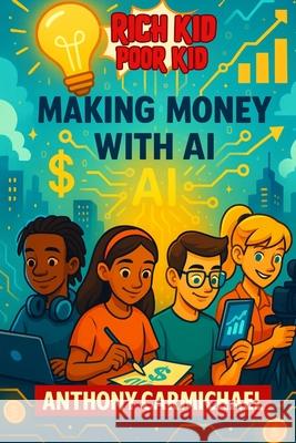 Rich Kid, Poor Kid Making Money With AI Anthony Carmichael 9781738997657 Self Publisher