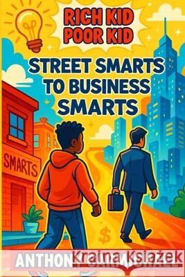 Rich Kid, Poor Kid: Street Smarts to Business Smarts Anthony Carmichael 9781738997671 Self Publisher