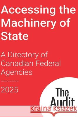 Accessing the Machinery of State: A Directory of Canadian Federal Agencies David Clinton 9781739002343