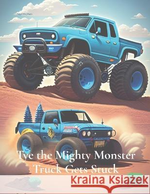 Tye the Mighty Monster Truck Gets Stuck Angel Hepburn Ai  9781739014216 Angel Hepburn