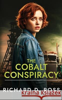 The Cobalt Conspiracy Richard D. Ross 9781739015480