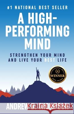 A High-Performing Mind: Strengthen Your Mind and Live Your Best Life Andrew D. Thompson 9781739021030