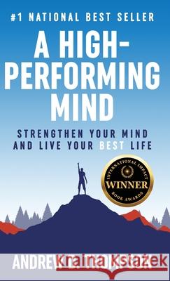 A High-Performing Mind: Strengthen Your Mind and Live Your Best Life Andrew D. Thompson 9781739021047