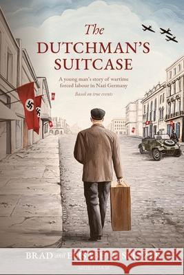 The Dutchman's Suitcase: A young man's story of wartime forced labour in Nazi Germany Brad &. Elisabeth Seltzer 9781739023218 Mokeham Publishing Inc.