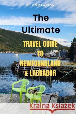 The Ultimate Travel Guide to Newfoundland & Labrador Hj Companion   9781739025304 Digital Lighthouse