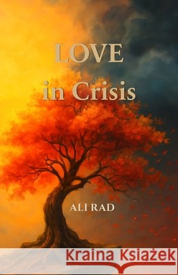 Love in Crisis: Love, Loss, and Life: A Doctor's Journey from America to Persia and Anatolia Ali Rad 9781739030902 Scions of Santa House