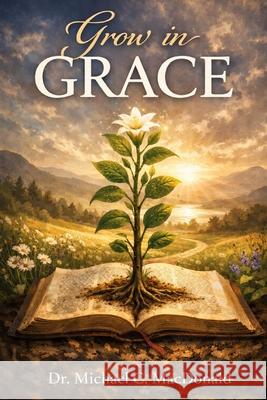 Grow in Grace Michael C. MacDonald 9781739073671