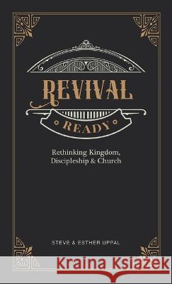 Revival Ready: Rethinking Kingdom, Discipleship & Church Steve Uppal Esther Uppal 9781739098605 All Nations Publishing