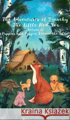 The Adventures of Frenchy the Little Red Fox and his Friends Volume 2: Puppies and Piggies Around the Farm Monica Wagner, Christian Stahl 9781739102784 Midealuck Publishing