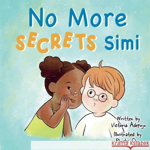 No More Secrets Simi Victoria Adepoju, Phoebe Cho 9781739105600 No More Secrets for Kids