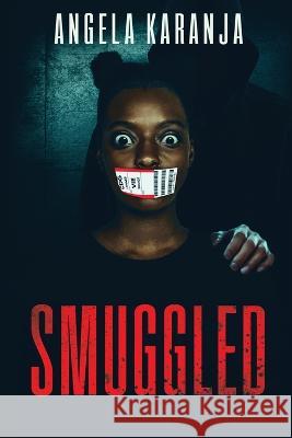 Smuggled Angela Karanja 9781739117702 Raising Remarkable Teenagers