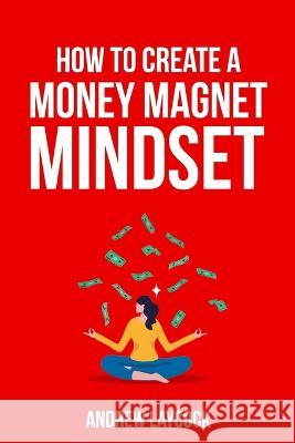 How To Create A Money Magnet Mindset Andrew Laycock 9781739119423