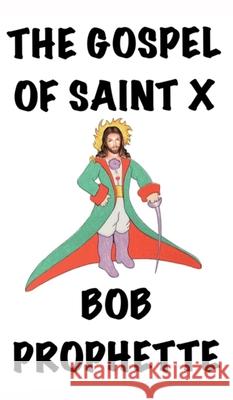 The Gospel According to Saint X Bob Prophette 9781739129156 Bob Prophette