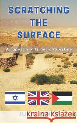 Scratching the Surface: A Tapestry of Israel & Palestine Julie Jones 9781739129903