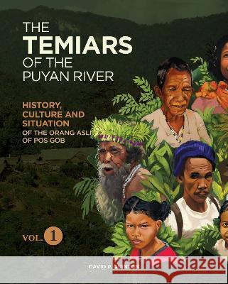 The Temiars of the Puyan River Vol. 1: History, Culture and Situation of the Orang Asli of Pos Gob David P. Quinton 9781739134419 D P Quinton