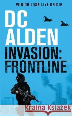 Invasion Frontline: A Military Action Technothriller DC Alden 9781739134808
