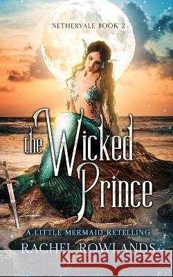 The Wicked Prince: A Little Mermaid retelling Rachel Rowlands   9781739135546