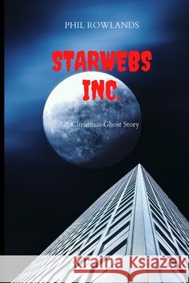 Starwebs Inc.: A Christmas Ghost Story Phil Rowlands 9781739136093