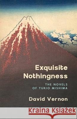 Exquisite Nothingness: The Novels of Yukio Mishima Vernon 9781739136130