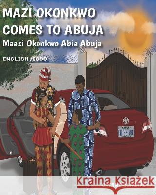 Mazi Okonkwo Comes To Abuja: Maazi Okonkwo Abia Abuja Nnaemeka Ekeocha Ojiugo Chukwuka-Ateli Chinwe Osaghae 9781739139216