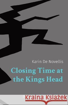 Closing Time at the Kings Head: Poems of loss and loving Karin de Novellis, Jeanne Pring, Shelagh Atkinson 9781739141301 Karin de Novellis