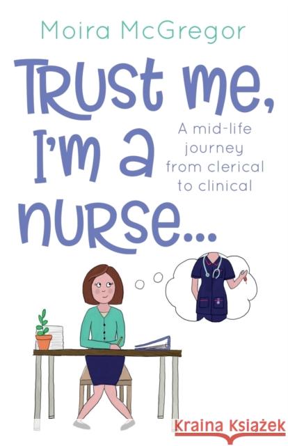 Trust Me, I\'m a Nurse... Moira McGregor 9781739153533
