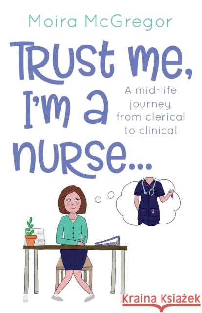 Trust Me, I\'m a Nurse... Moira McGregor 9781739153533 Moira McGregor