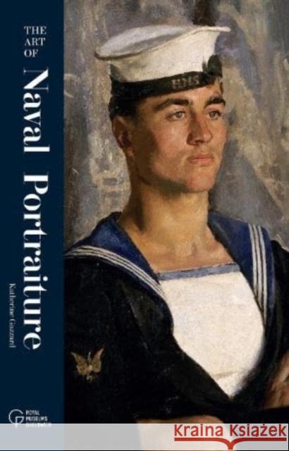 The Art of Naval Portraiture Katherine Gazzard 9781739154202 National Maritime Museum