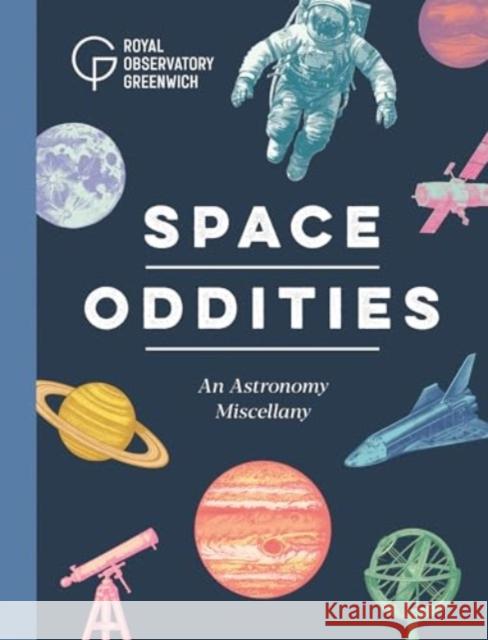 Space Oddities: An Astronomy Miscellany Royal Observatory Greenwich 9781739154219 National Maritime Museum