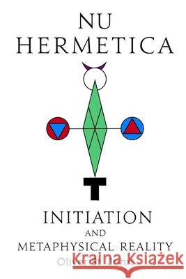Nu Hermetica-Initiation and Metaphysical Reality Oliver S 9781739154981