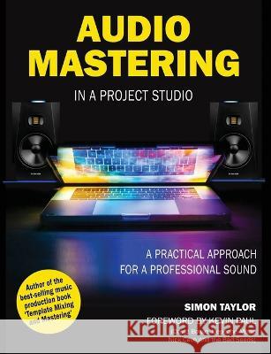 Audio Mastering in a Project Studio: A Practical Approach for a Professional Sound Simon Taylor 9781739167004 Inform Inspire Publishing