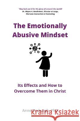 The Emotionally Abusive Mindset: Its Effects and How to Overcome Them in Christ Anne Dryburgh 9781739169817 Illumine Press